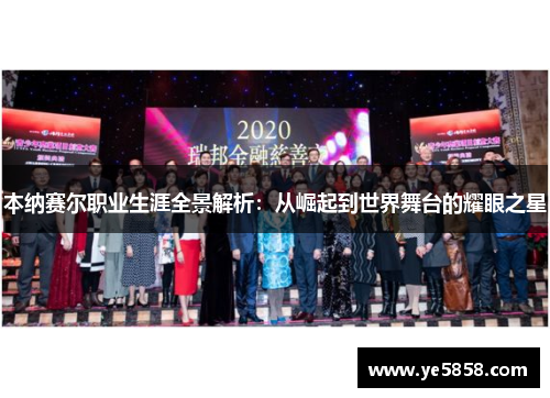 本纳赛尔职业生涯全景解析：从崛起到世界舞台的耀眼之星