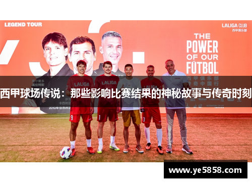 西甲球场传说：那些影响比赛结果的神秘故事与传奇时刻