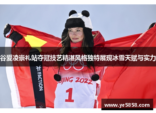 谷爱凌崇礼站夺冠技艺精湛风格独特展现冰雪天赋与实力 谷爱凌崇礼站夺冠技艺精湛风格独特展现冰雪天赋与实力